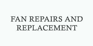 Fan repairs and replacement